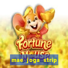 mae joga strip poker com o filho